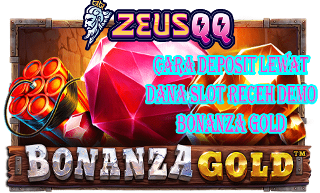 ZEUSQQ : Cara Deposit Lewat Dana Game Receh Demo Bonanza Gold